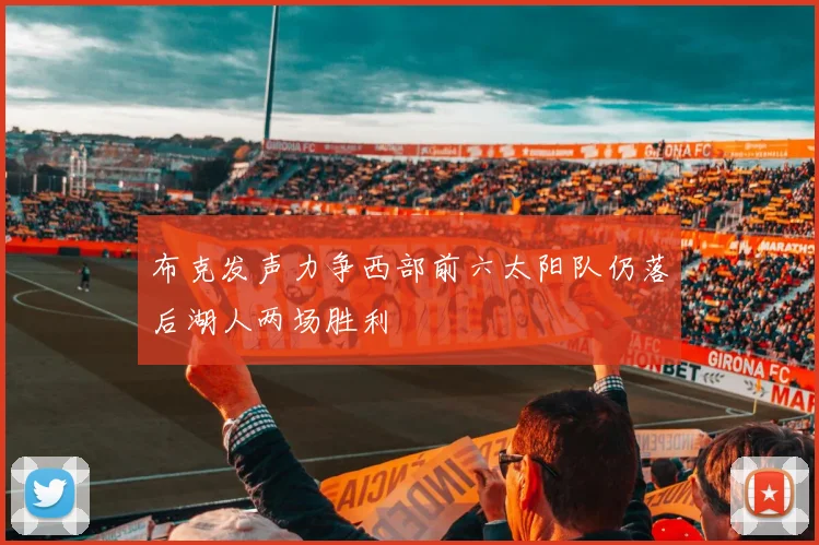 布克发声力争西部前六太阳队仍落后湖人两场胜利