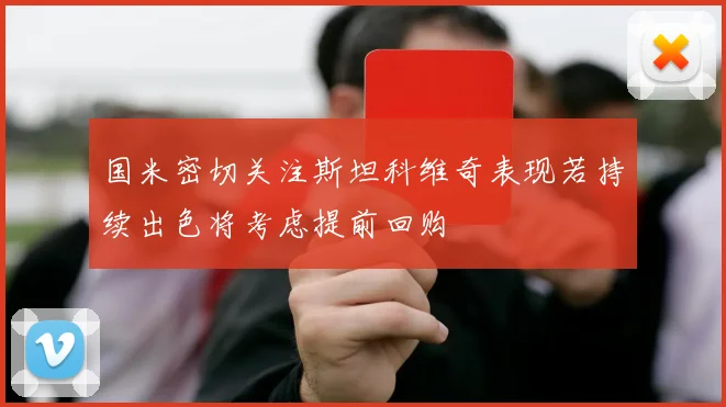 国米密切关注斯坦科维奇表现若持续出色将考虑提前回购