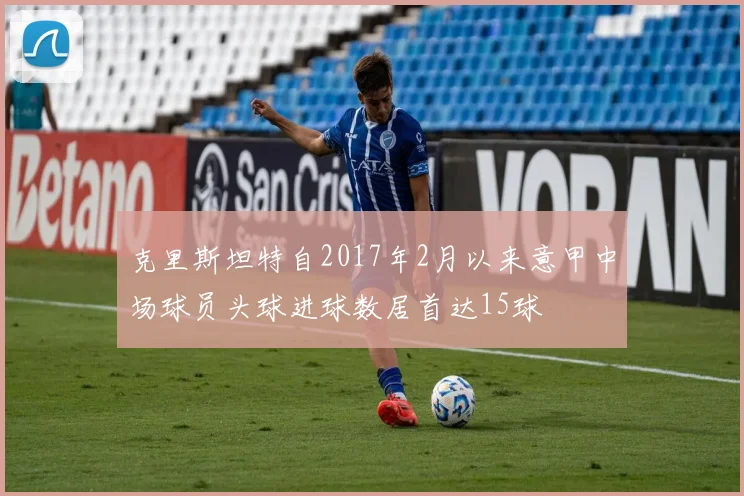 克里斯坦特自2017年2月以来意甲中场球员头球进球数居首达15球