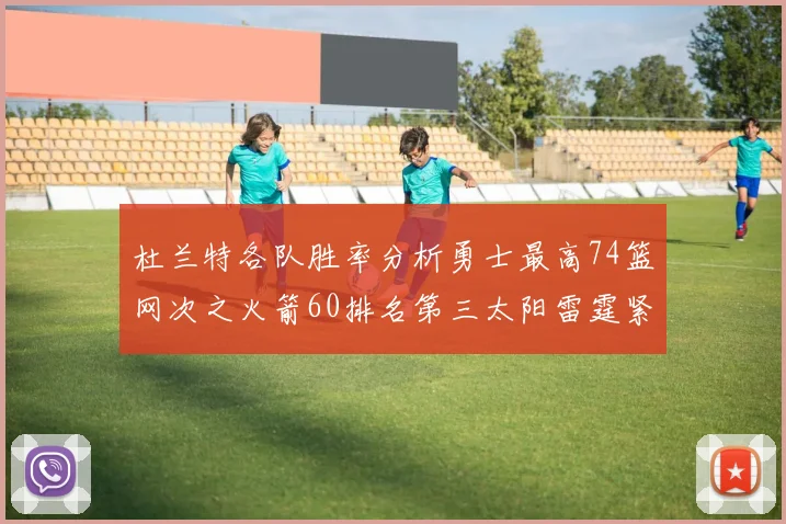 杜兰特各队胜率分析勇士最高74篮网次之火箭60排名第三太阳雷霆紧随其后