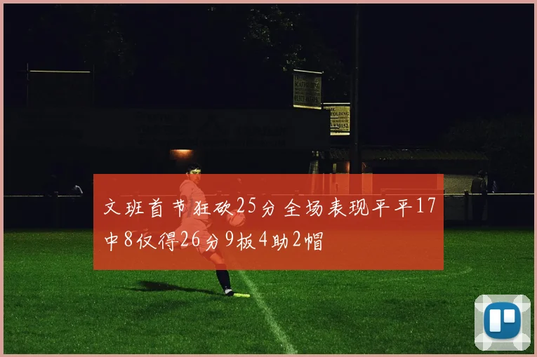 文班首节狂砍25分全场表现平平17中8仅得26分9板4助2帽